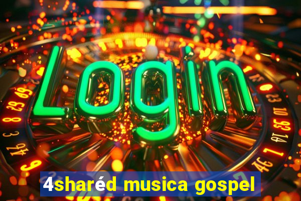 4sharéd musica gospel