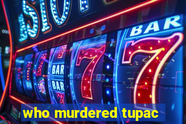 who murdered tupac