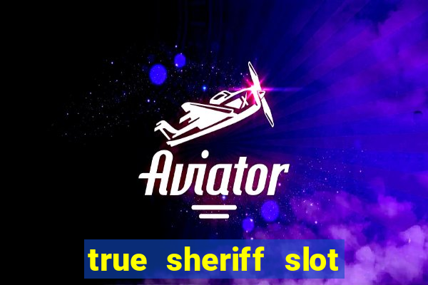 true sheriff slot free play