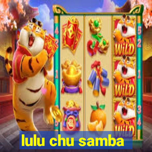 lulu chu samba