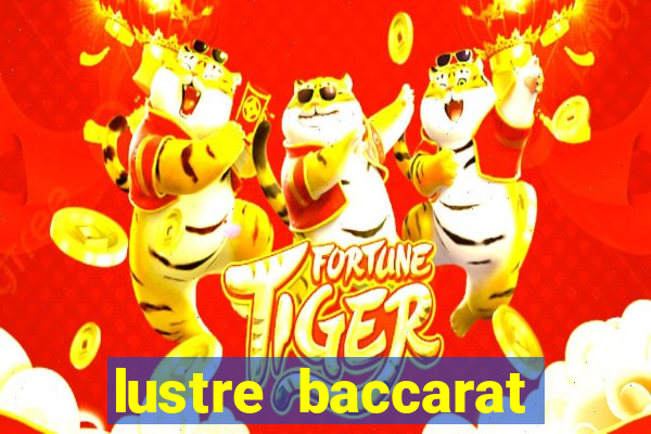 lustre baccarat mais caro