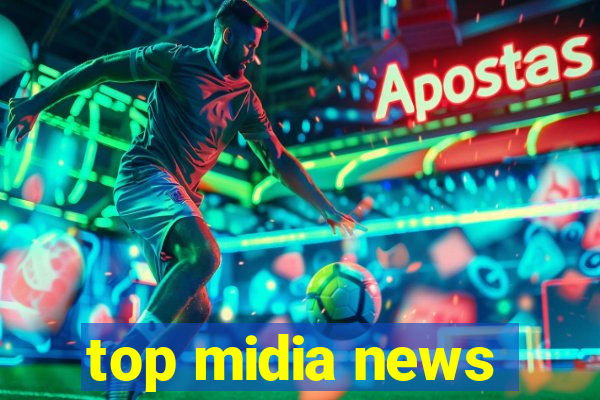 top midia news