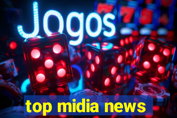 top midia news