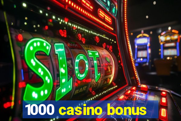 1000 casino bonus