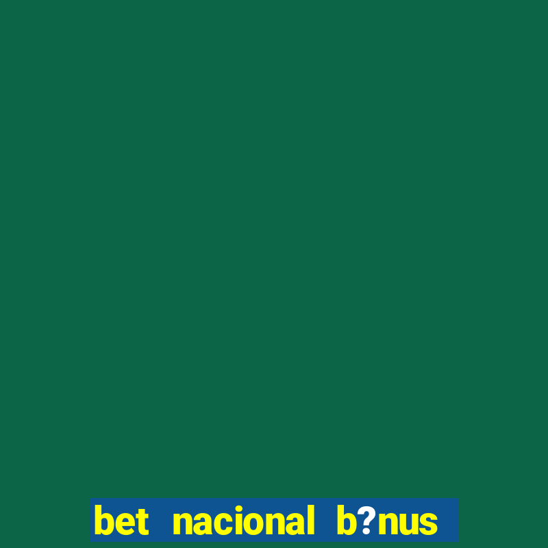 bet nacional b?nus de cadastro