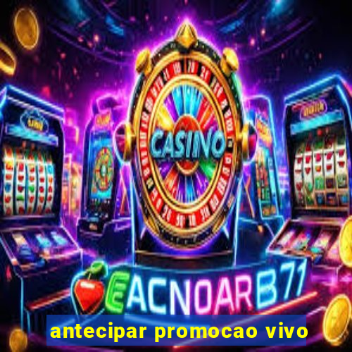 antecipar promocao vivo