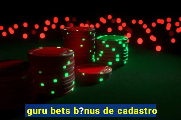 guru bets b?nus de cadastro