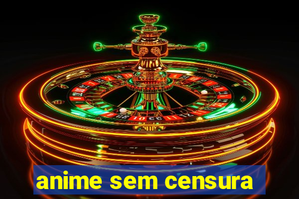 anime sem censura