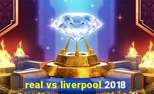 real vs liverpool 2018