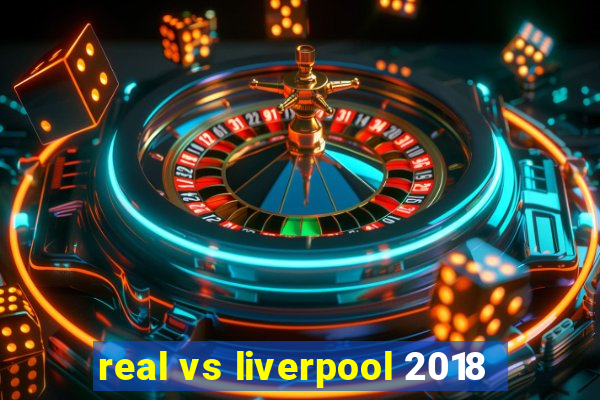 real vs liverpool 2018