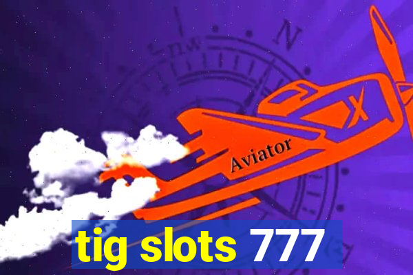 tig slots 777