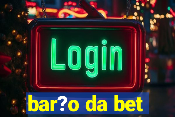 bar?o da bet