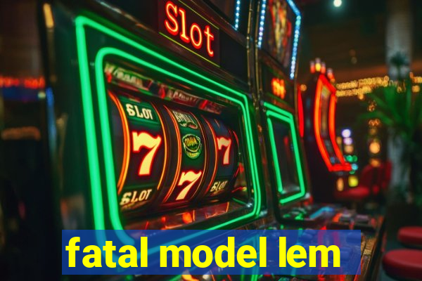 fatal model lem