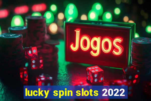 lucky spin slots 2022