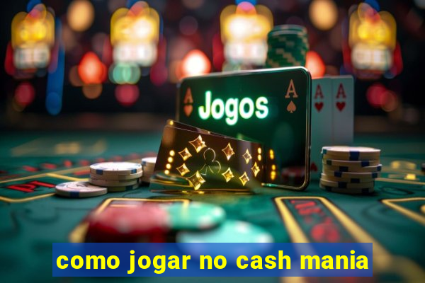 como jogar no cash mania