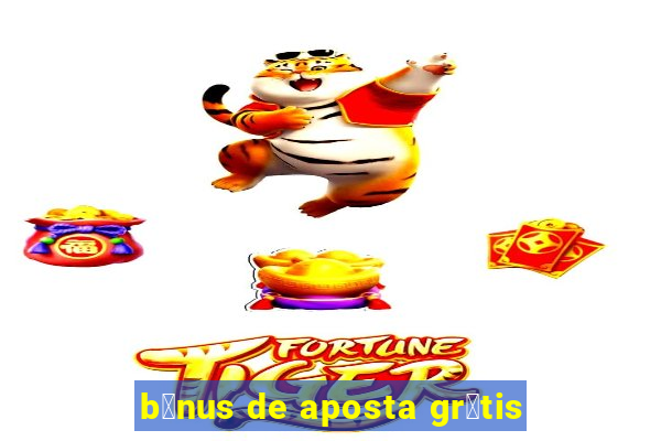 b么nus de aposta gr谩tis