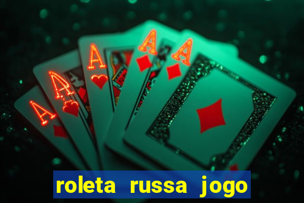 roleta russa jogo como funciona