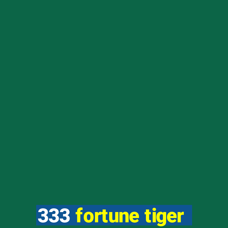 333 fortune tiger