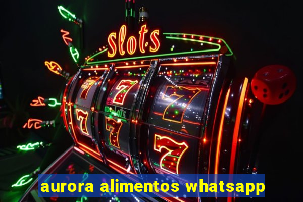 aurora alimentos whatsapp