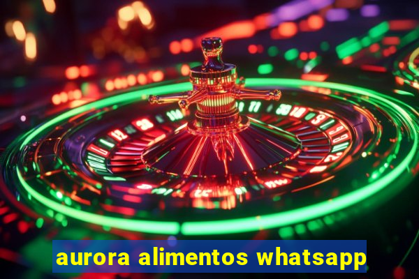 aurora alimentos whatsapp