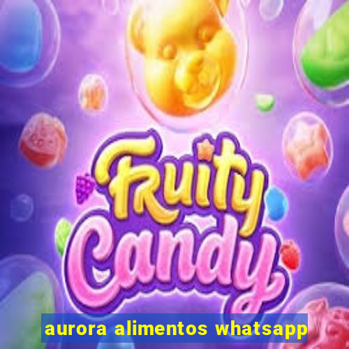 aurora alimentos whatsapp