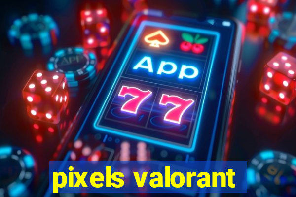 pixels valorant