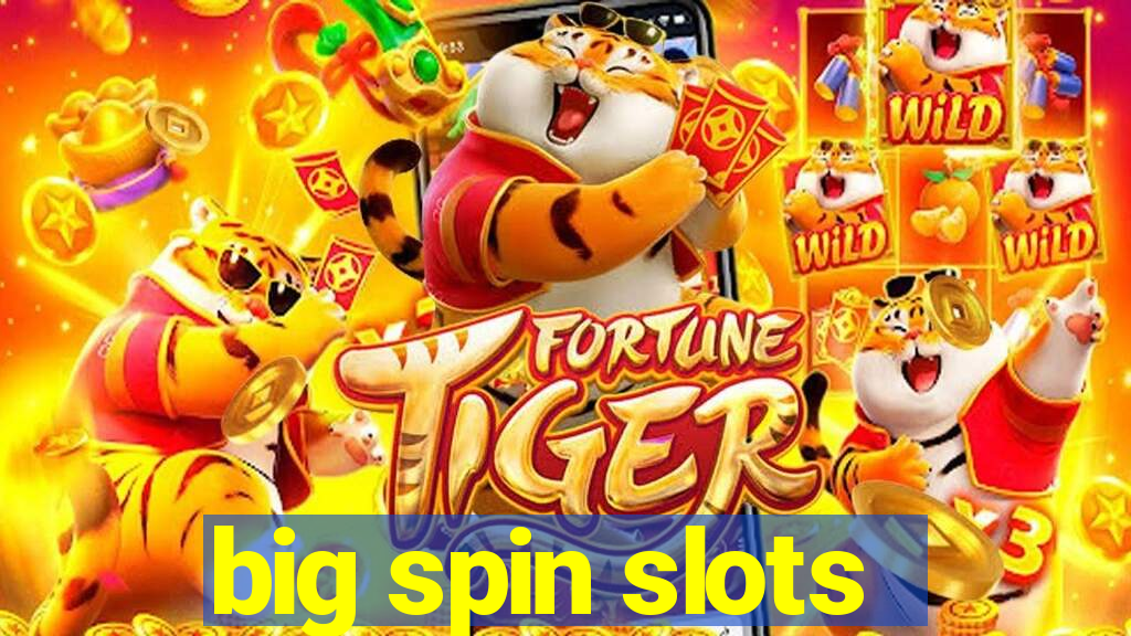 big spin slots