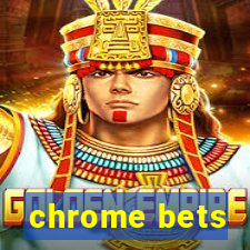 chrome bets