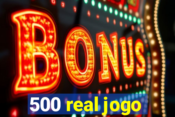 500 real jogo