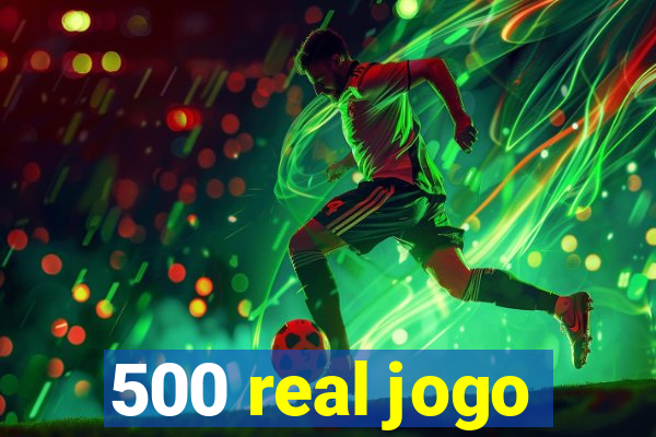 500 real jogo