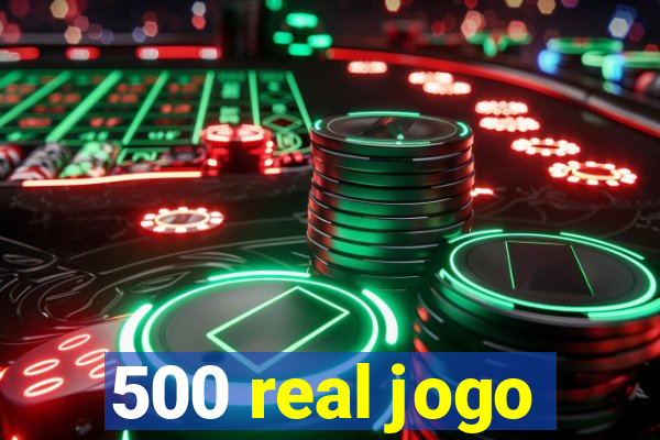 500 real jogo