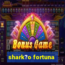 shark?o fortuna