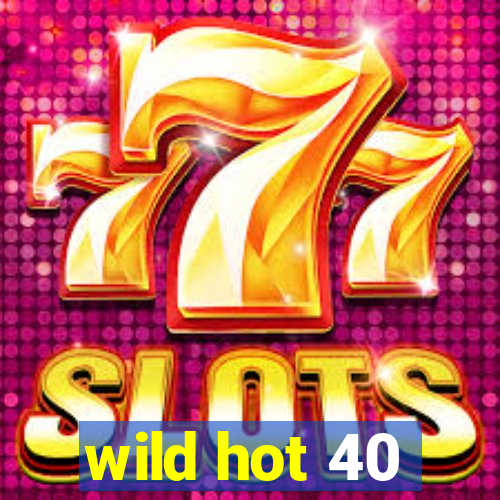 wild hot 40