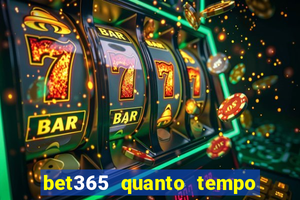 bet365 quanto tempo demora o saque