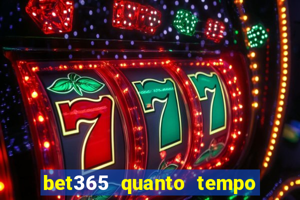 bet365 quanto tempo demora o saque