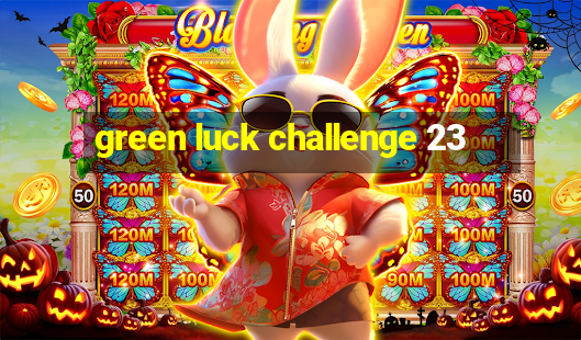 green luck challenge 23