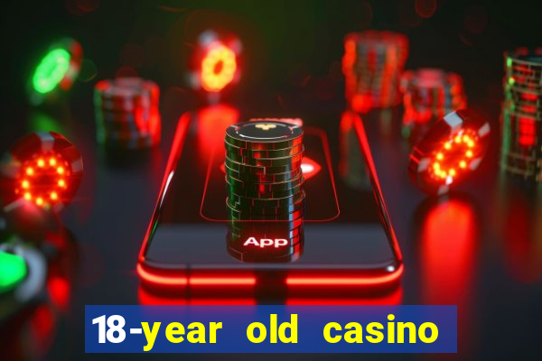 18-year old casino near me