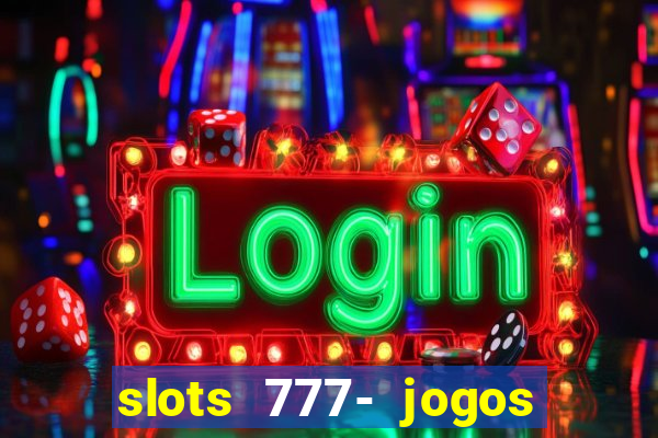 slots 777- jogos de cassino