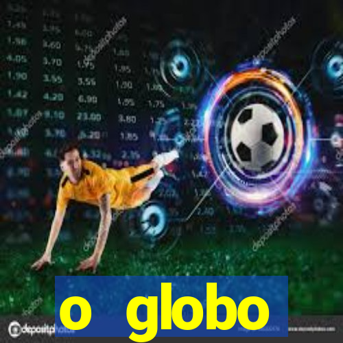 o globo absolutamente tudo sobre