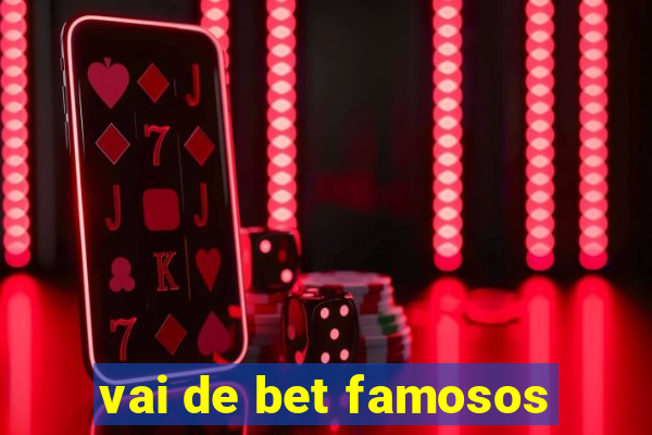 vai de bet famosos