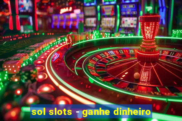 sol slots - ganhe dinheiro