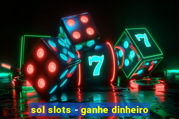 sol slots - ganhe dinheiro