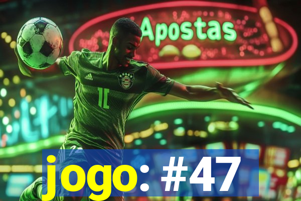 jogo: #47