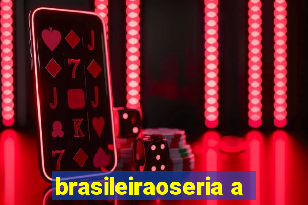 brasileiraoseria a