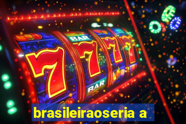 brasileiraoseria a