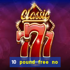 10 pound free no deposit casino