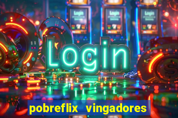 pobreflix vingadores guerra infinita