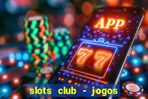 slots club - jogos de cassino