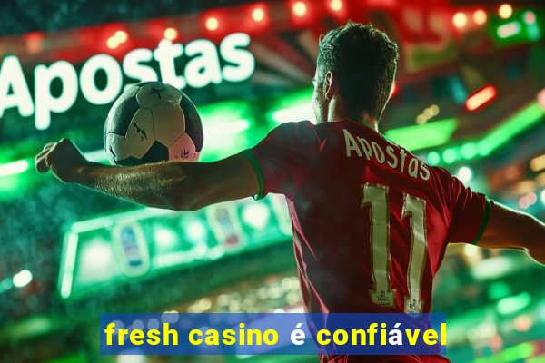 fresh casino é confiável