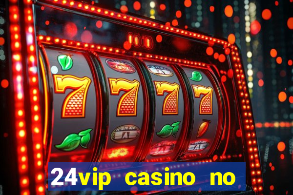 24vip casino no deposit bonus codes